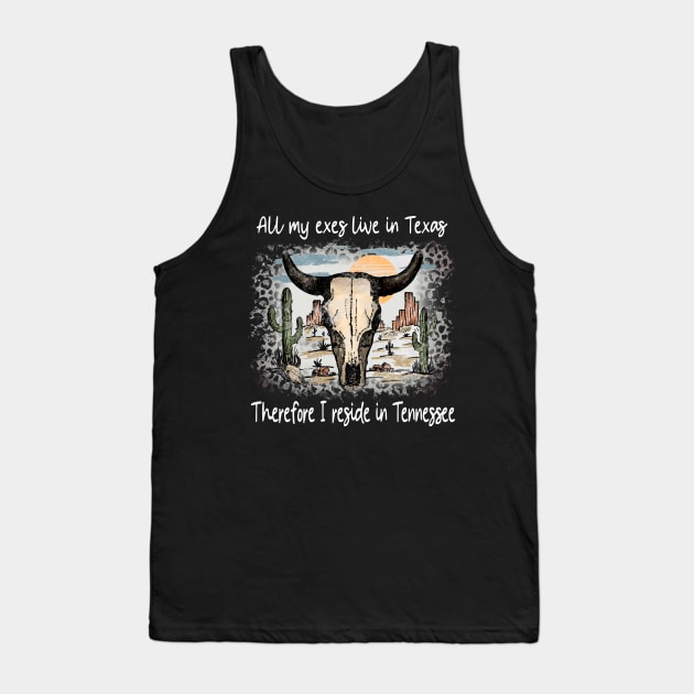 All My Exes Live In Texastherefore I Reside In Tennessee Country Music Deserts Bull Skull Cactus Tank Top by Merle Huisman